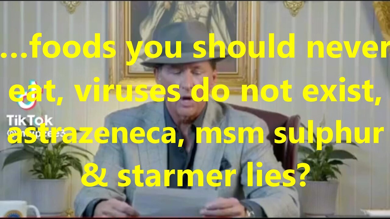 …foods you should never eat, viruses do not exist, astrazenica, msm sulphur & starmer lies?