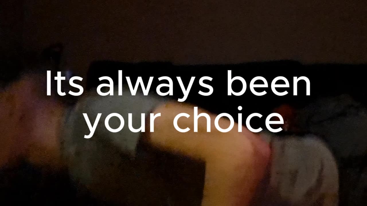 Its always been your choice.