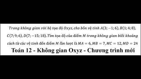 Trong không gian với hệ tọa độ Oxyz,cho bốn vệ tinh A(3;-1;6),B(1;4;8),C(7;9;6),D(7;-15;18)