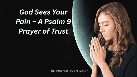 God Sees Your Pain – A Psalm 9 Prayer of Trust