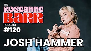 JOSH HAMMER | The Roseanne Barr Podcast #120