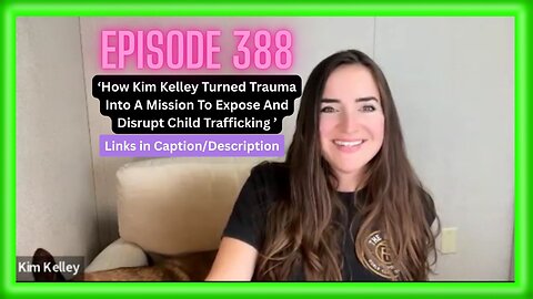 How Kim Kelley Turned Trauma Into A Mission To Expose And Disrupt Child Trafficking | Ep 388