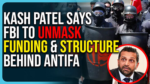 Kash Patel Says FBI To Unmask Funding & Structure Behind Antifa, Shut It Down