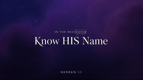 In the Beginning, Know HIS Name