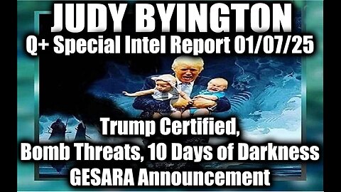 Judy Byington Special Intel 1.7.25 ~ Trump certified, Bomb Threats, 10 Days of Darkness