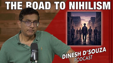 THE ROAD TO NIHILISM Dinesh D’Souza Podcast Ep1204