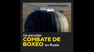 Pelea de boxeo en la cúpula de un globo aerostático en Rusia