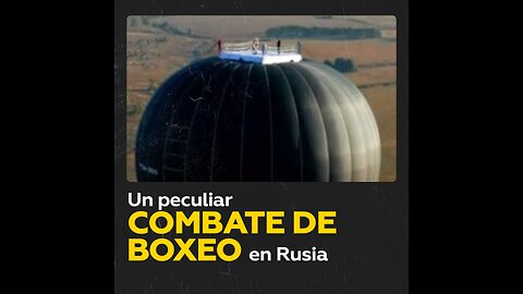 Pelea de boxeo en la cúpula de un globo aerostático en Rusia