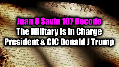 Juan O Savin 107 Decode - The Military is in Charge, President & CIC Donald J Trump