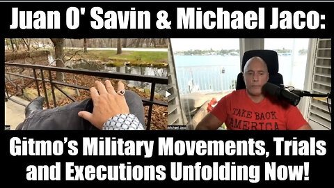 Juan O' Savin & Michael Jaco: GITMO’s Military Movements, Trials and Executions Unfolding Now!