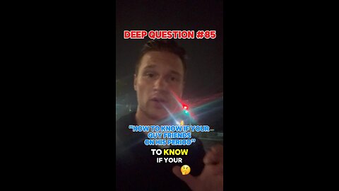 DEEP QUESTION #85 "How to know if your guy friend is on his man period?"