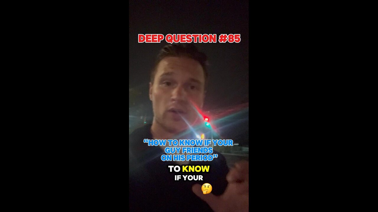 DEEP QUESTION #85 "How to know if your guy friend is on his man period?"