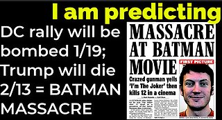 I am predicting: DC rally will be bombed 1/19; Trump will die 2/13 = BATMAN MASSACRE prophecy