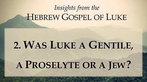 2. Was Luke a Gentile, a Proselyte or a Jew? [Insights from the Hebrew Gospel of Luke]