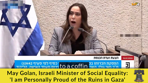 May Golan, Israeli Minister of Social Equality: 'I am Personally Proud of the Ruins in Gaza'