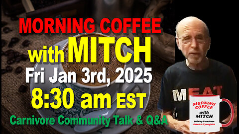 MORNING COFFEE with MITCH-Carnivore Talk - Fri Jan 3rd, 2025, 8:30am EST