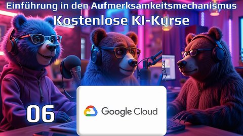 KOSTENLOSER KI-KURS 06 von GOOGLE CLOUD mit den KI-BÄREN