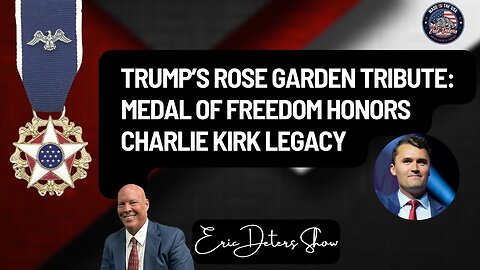 Trump’s Rose Garden Tribute Medal of Freedom Honors Charlie Kirk Legacy | Eric Deters Show