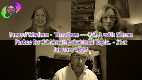Sacred Wisdom - Timelines — Q & A with Simon Parkes for CC Monthly Spiritual Topic - 21st January 2026