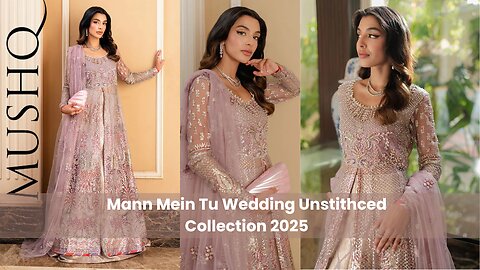 Mushq Unstithced Collection 2025 | Mann Mein Tu Wedding | Pakistani Weddeing Dresses | uk