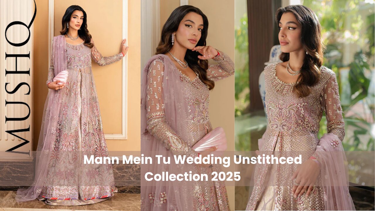 Mushq Unstithced Collection 2025 | Mann Mein Tu Wedding | Pakistani Weddeing Dresses | uk