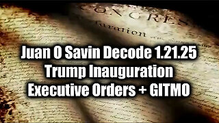 Juan O Savin Decode 1.21.25 - Trump Inauguration + Executive Orders + GITMO