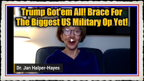 Dr. Jan Halper Hayes Trump Got'em All! Brace For The Biggest US Military Op Yet!