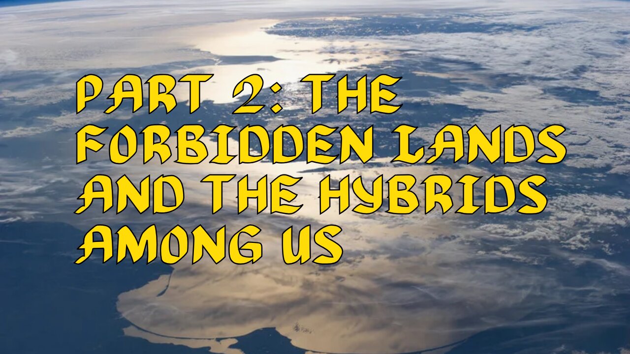 Part 2: The Forbidden Lands and the Hybrids Among Us