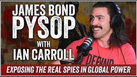 'The James Bond Psyop' (Part 3 of 4) ~ Ian Carroll