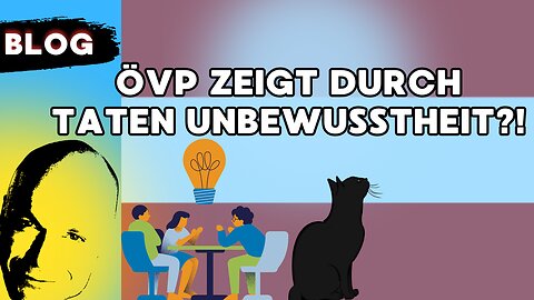 ÖVP zeigt durch Taten Unbewußtheit?!