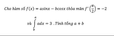 Toán 12: Cho hàm số f(x)=asinx-bcosx thỏa mãn f^' (π/2)=-2và ∫_b^a adx=3 .