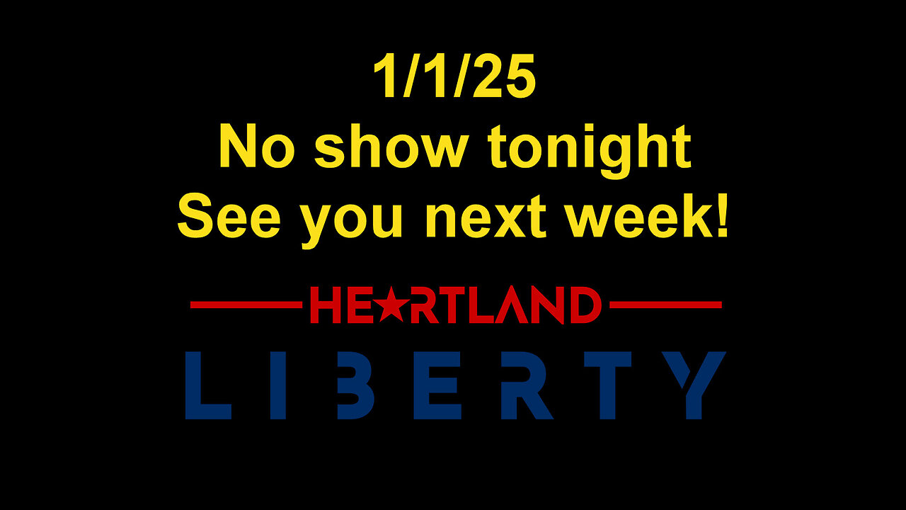 1/1/25 Heartland Liberty - ***NO SHOW TONIGHT*** See you next week!!