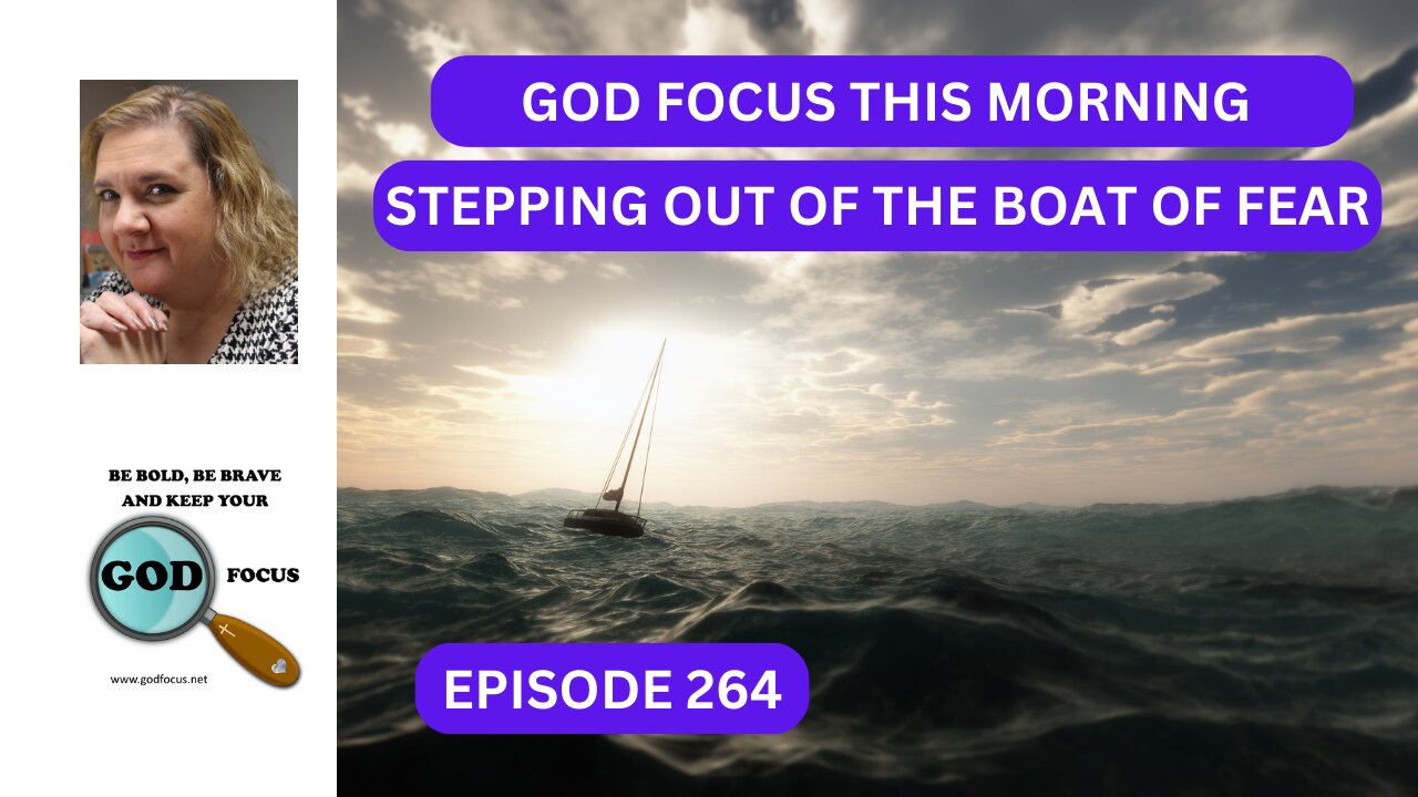 GOD FOCUS THIS MORNING EP264 STEPPING OUT OF THE BOAT OF FEAR