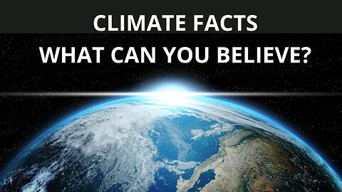 climate facts, what can you believe?