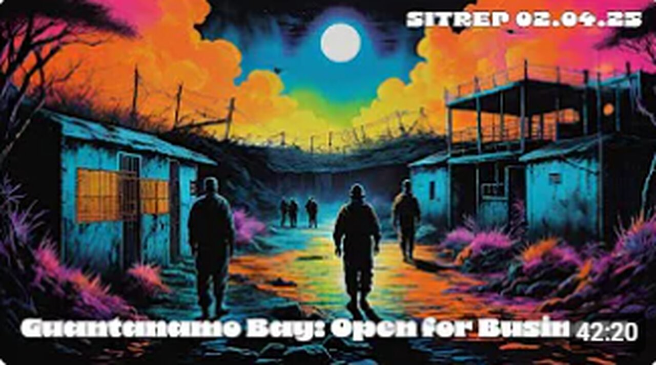 Guantanamo Bay- Open for Business - SITREP 02.04.25