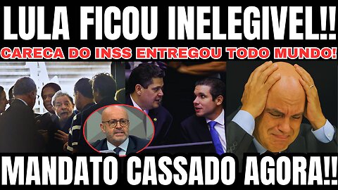BOMBA! LULA INELEGIVEL! MANDATO CASSADO AGORA! CARECA DO INSS ENTREGOU TODO MUNDO!