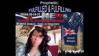 FULFILLED Open Prophetic Vision 10 -14-17 Britain! WARNING! RAPES- Innocence of Children & Hymen!