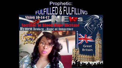 FULFILLED Open Prophetic Vision 10 -14-17 Britain! WARNING! RAPES- Innocence of Children & Hymen!