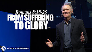 Romans Part 19: FROM SUFFERING TO GLORY - Rom. 8:18-25 | Pastor Todd Hudnall (Message Only)