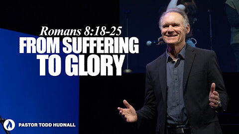 Romans Part 19: FROM SUFFERING TO GLORY - Rom. 8:18-25 | Pastor Todd Hudnall (Message Only)