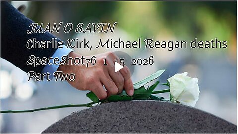 JUAN O SAVIN- Charlie Kirk, Michael Reagan deaths- SpaceShot76 1 15 2026