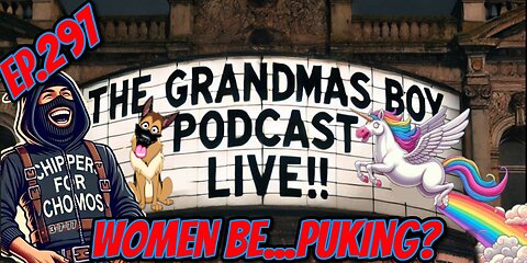 The Grandmas Boy Podcast EP.297-WOMEN BE...PUKING?