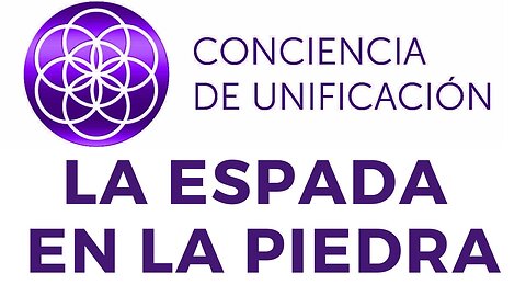 Conciencia de Unificación: La Espada en la Piedra