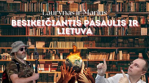 Laurynas ir Marius, „Besikeičiantis pasaulis ir Lietuva“