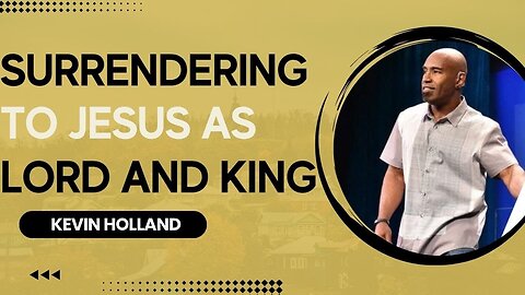 Surrendering to Jesus as Lord and King (feat. Kevin Holland)
