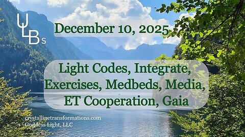 12-10-25 Light Codes, Integrate, Exercises, Medbeds, Media, ET Cooperation, Gaia