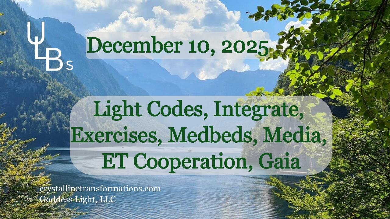 12-10-25 Light Codes, Integrate, Exercises, Medbeds, Media, ET Cooperation, Gaia