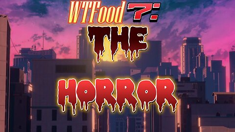 Cory's Corner: WTFood 7 (The Horror)