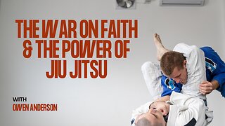 Owen Anderson: The War on Faith & the Power of Jiu-Jitsu