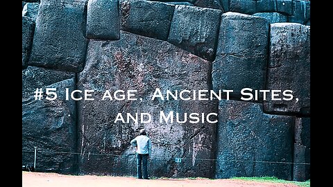 #5 Ice Age, Ancient Sites, and Music